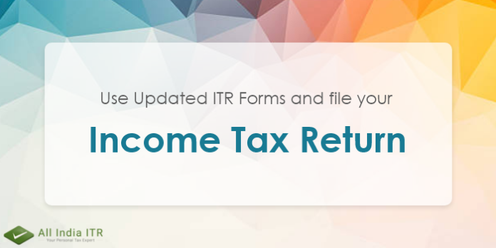 Use Updated ITR Forms and file your Income Tax Return Use Updated ITR Forms and file your Income Tax Return