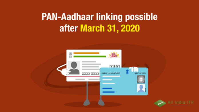 PAN-Aadhaar linking possible after March 31, 2020 PAN-Aadhaar linking possible after March 31, 2020