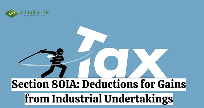 Section 80IA: Deductions For Gains from Industrial Undertakings Section 80IA: Deductions For Gains from Industrial Undertakings